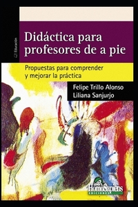 Didáctica Para Profesores de a Pie: propuestas para comprender y mejorar la práctica by Felipe Trillo Alonso, Liliana Sanjurjo