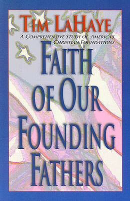 Faith of Our Founding Fathers by LaHaye Tim, Tim LaHaye