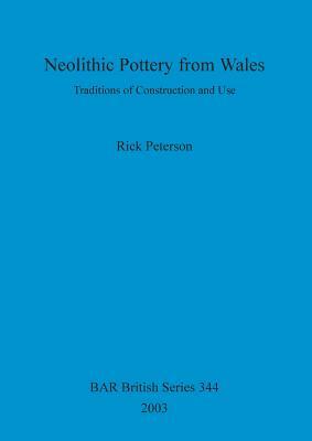 Neolithic Pottery from Wales: Traditions of Construction and Use by Rick Peterson