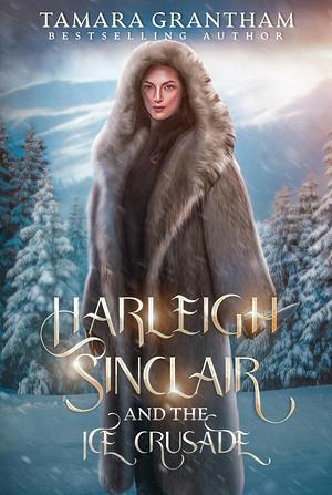 Harleigh Sinclair and the Ice Crusade by Tamara Grantham