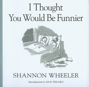 I Thought You Would Be Funnier by Shannon Wheeler