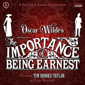 The Importance of Being Earnest: A Full-Cast Production by Oscar Wilde