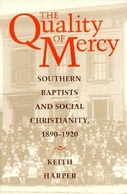 The Quality of Mercy: Southern Baptists and Social Christianity, 1890-1920 by Keith Harper