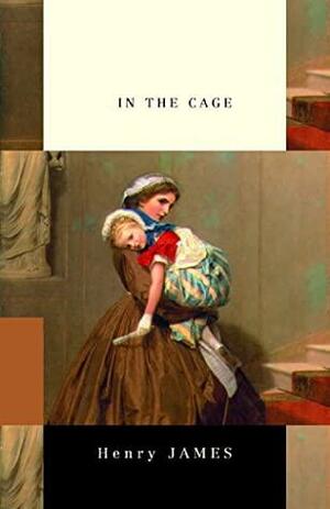 In the Cage: Henry James (Classics, Literature) Annotated by Henry James