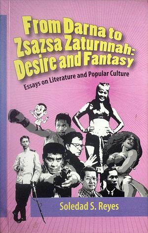 From Darna to Zsazsa Zaturnnah: Desire and Fantasy : Essays on Literature and Popular Culture by Soledad S. Reyes