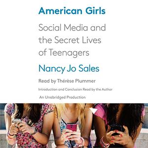 American Girls: Social Media and the Secret Lives of Teenagers by Nancy Jo Sales