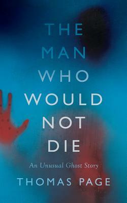 The Man Who Would Not Die by Thomas Page