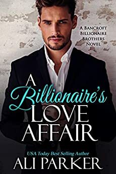 A Billionaire's Love Affair: A Bancroft Billionaire Brothers Novel by Ali Parker