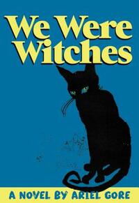 We Were Witches by Ariel Gore