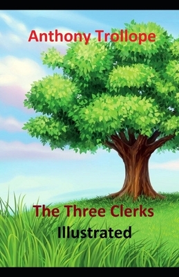 The Three Clerks Illustrated by Anthony Trollope