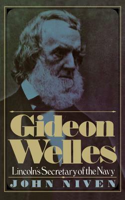 Gideon Welles; Lincoln's Secretary of the Navy by John Niven
