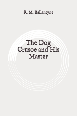 The Dog Crusoe and His Master: Original by Robert Michael Ballantyne