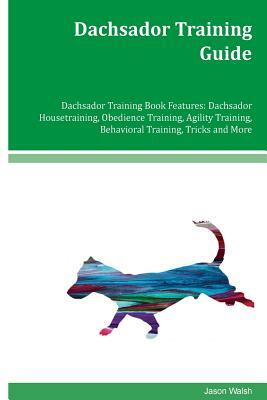 Dachsador Training Guide Dachsador Training Book Features: Dachsador Housetraining, Obedience Training, Agility Training, Behavioral Training, Tricks by Jason Walsh