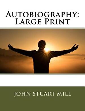 Autobiography: Large Print by John Stuart Mill