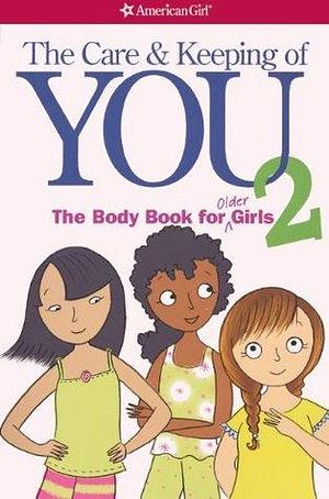 The Care And Keeping Of You 2: The Body Book For Older Girls by Cara Natterson, Cara Natterson, Josée Masse