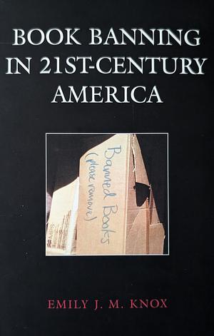 Book Banning in 21st-Century America by Emily J.M. Knox