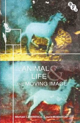 Animal Life and the Moving Image by Michael Lawrence, Laura McMahon