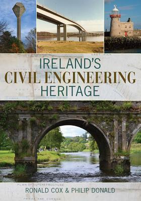 Ireland's Civil Engineering Heritage by Ronald C. Cox, Philip Donald, Ron Cox