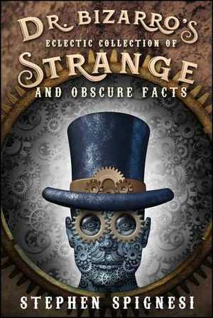 Dr. Bizarro's Eclectic Collection of Strange and Obscure Facts by Stephen Spignesi