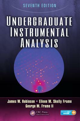 Undergraduate Instrumental Analysis by James W. Robinson, Eileen Skelly Frame, George M. Frame II