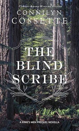 The Blind Scribe: A King's Men Prequel Novella by Connilyn Cossette, Connilyn Cossette