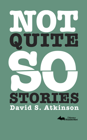 Not Quite so Stories by David S. Atkinson