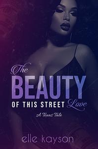 The Beauty of This Street Love: A Texas Tale by Elle Kayson