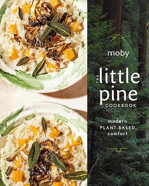 The Little Pine Cookbook: Modern Plant-Based Comfort by Moby