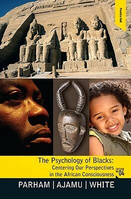 The Psychology of Blacks: Centering Our Perspectives in the African Consciousness by Thomas A. Parham, Joseph L. White, Adisa Ajamu