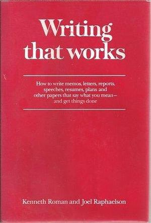 Writing that works: How to write memos, letters, reports, speeches, resumes, plans, and other papers that say what you mean, and get things done by Kenneth Roman, Kenneth Roman