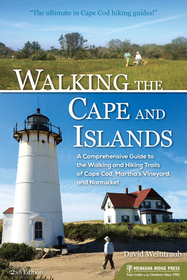 Walking the Cape and Islands: A Comprehensive Guide to the Walking and Hiking Trails of Cape Cod, Martha's Vineyard, and Nantucket by David Weintraub