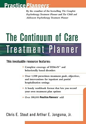 The Continuum of Care Treatment Planner by Arthur E. Jongsma Jr., Chris E. Stout