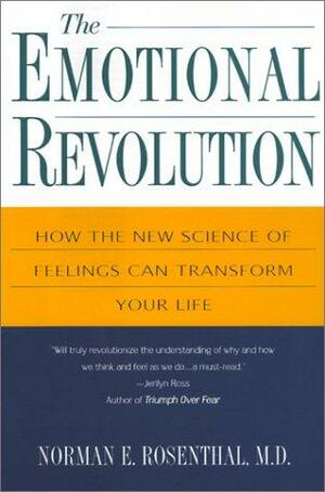 The Emotional Revolution: How the New Science of Feeling Can Transform Your Life by Norman E. Rosenthal