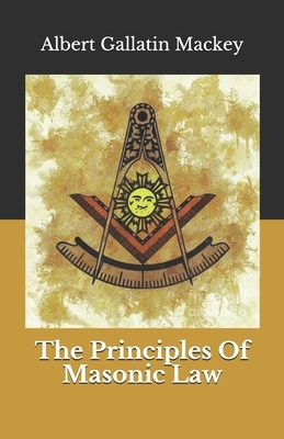 The Principles Of Masonic Law by Albert Gallatin Mackey