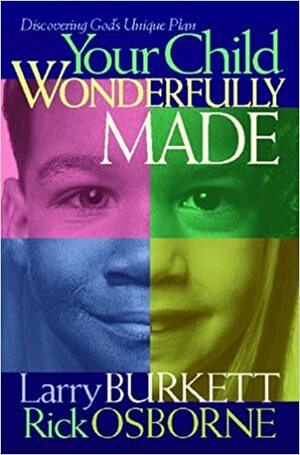 Your Child: Wonderfully Made: Parenting from God's Blueprint for You and Your Child by Rick Osborne, Larry Burkett