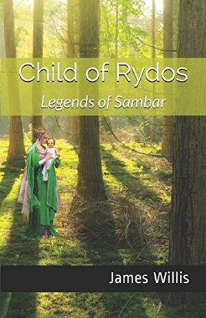 Child of Rydos: Legends of Sambar by James Willis