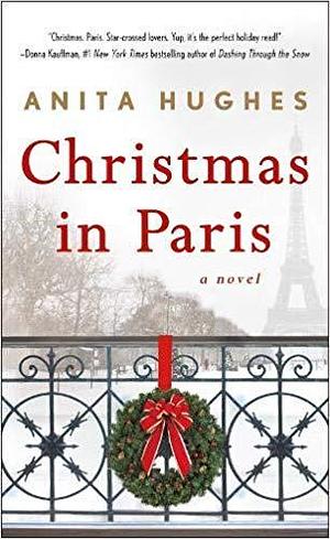 Christmas in Paris: A Novel by Anita Hughes, Anita Hughes