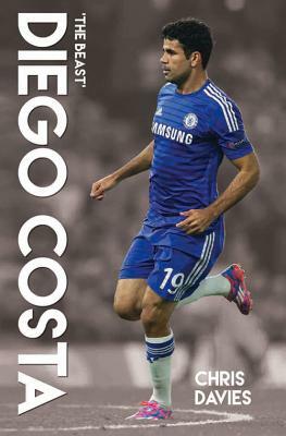 Diego Costa: The Beast by Chris Davies, Harry Harris