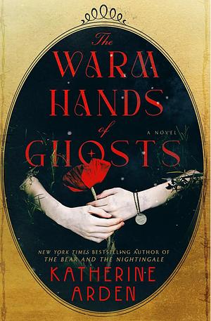 The Warm Hands of Ghosts by Katherine Arden