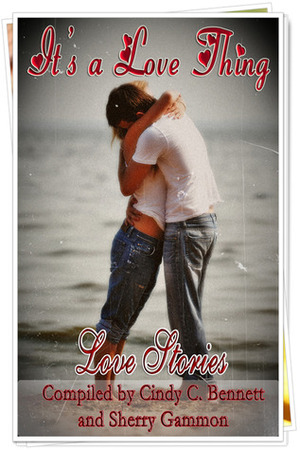 It's a Love Thing by Alyssa LaFever, Cindy C. Bennett, Sherry Gammon, Jamie Canosa, Ranee S. Clark, J.C. Willibat, Calvin Kern, Camelia Miron Skiba