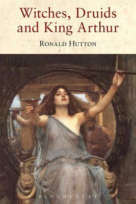 Witches, Druids and King Arthur by Ronald Hutton