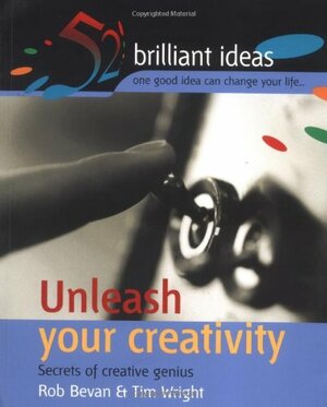 Unleash Your Creativity: Secrets of Creative Genius by Tim Wright, Rob Bevan