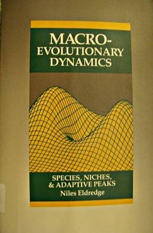 Macroevolutionary Dynamics: Species, Niches, and Adaptive Peaks by Niles Eldredge