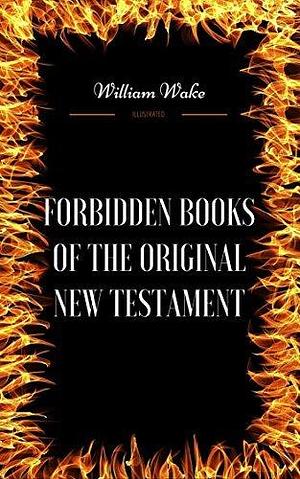 Forbidden Books Of The Original New Testament: By William Wake : Illustrated by William Wake, William Wake