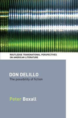 Don DeLillo: The Possibility of Fiction by Peter Boxall