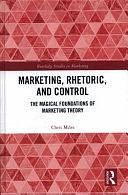 Marketing, Rhetoric, and Control: The Magical Foundations of Marketing Theory by Chris Miles