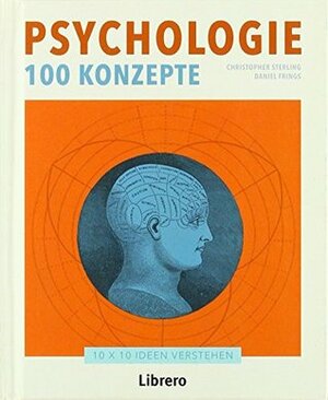 Psychologie - 100 Konzepte: 10 X 10 Ideen Verstehen / Mit einem Beitrag von Elizabeth J. Newton by Daniel Frings, Christopher Sterling