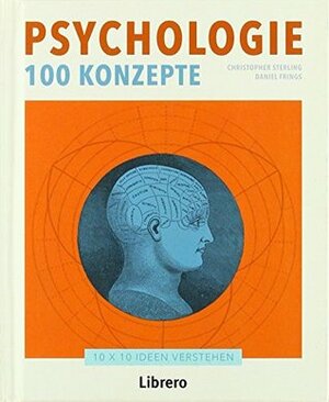 Psychologie - 100 Konzepte: 10 X 10 Ideen Verstehen / Mit einem Beitrag von Elizabeth J. Newton by Christopher Sterling, Daniel Frings