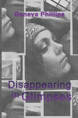 Disappearing in Glimpses by Geneva Phillips