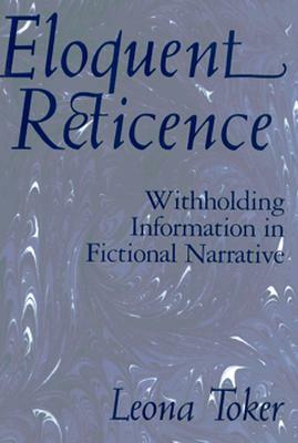 Eloquent Reticence: Withholding Information in Fictional Narrative by Leona Toker